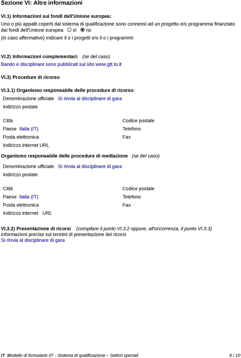 caso affermativo) Indicare il o i progetti e/o il o i programmi: VI.2) Informazioni complementari: (se del caso) Bando e disciplinare sono pubblicati sul sito www.gtt.to.it VI.