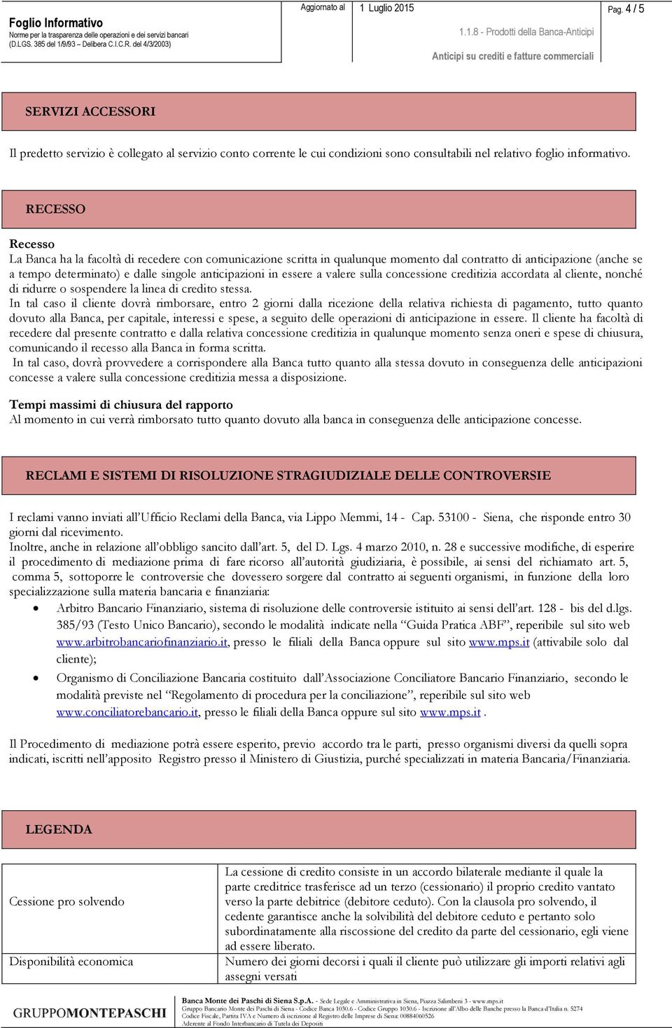 a valere sulla concessione creditizia accordata al cliente, nonché di ridurre o sospendere la linea di credito stessa.