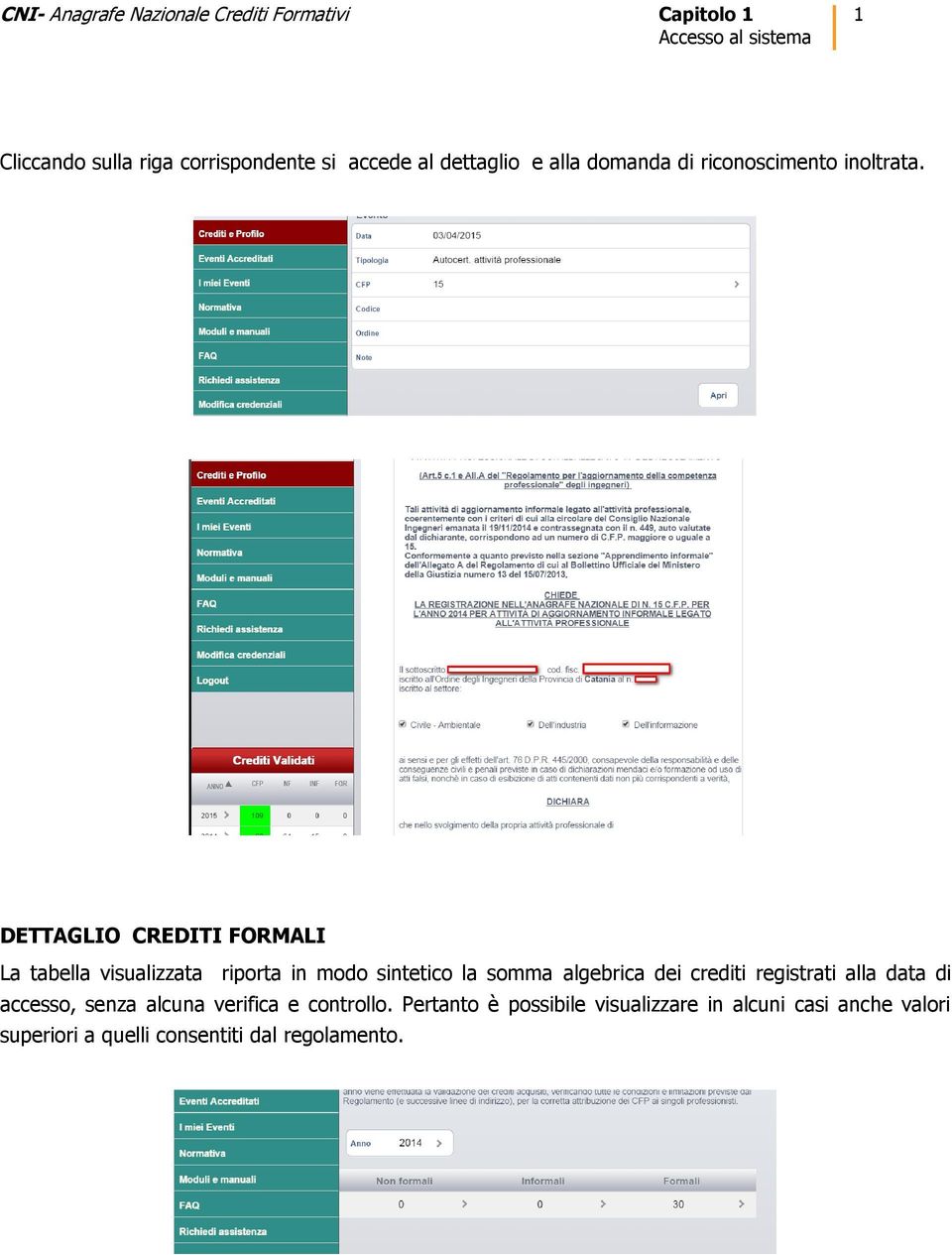 DETTAGLIO CREDITI FORMALI La tabella visualizzata riporta in modo sintetico la somma algebrica