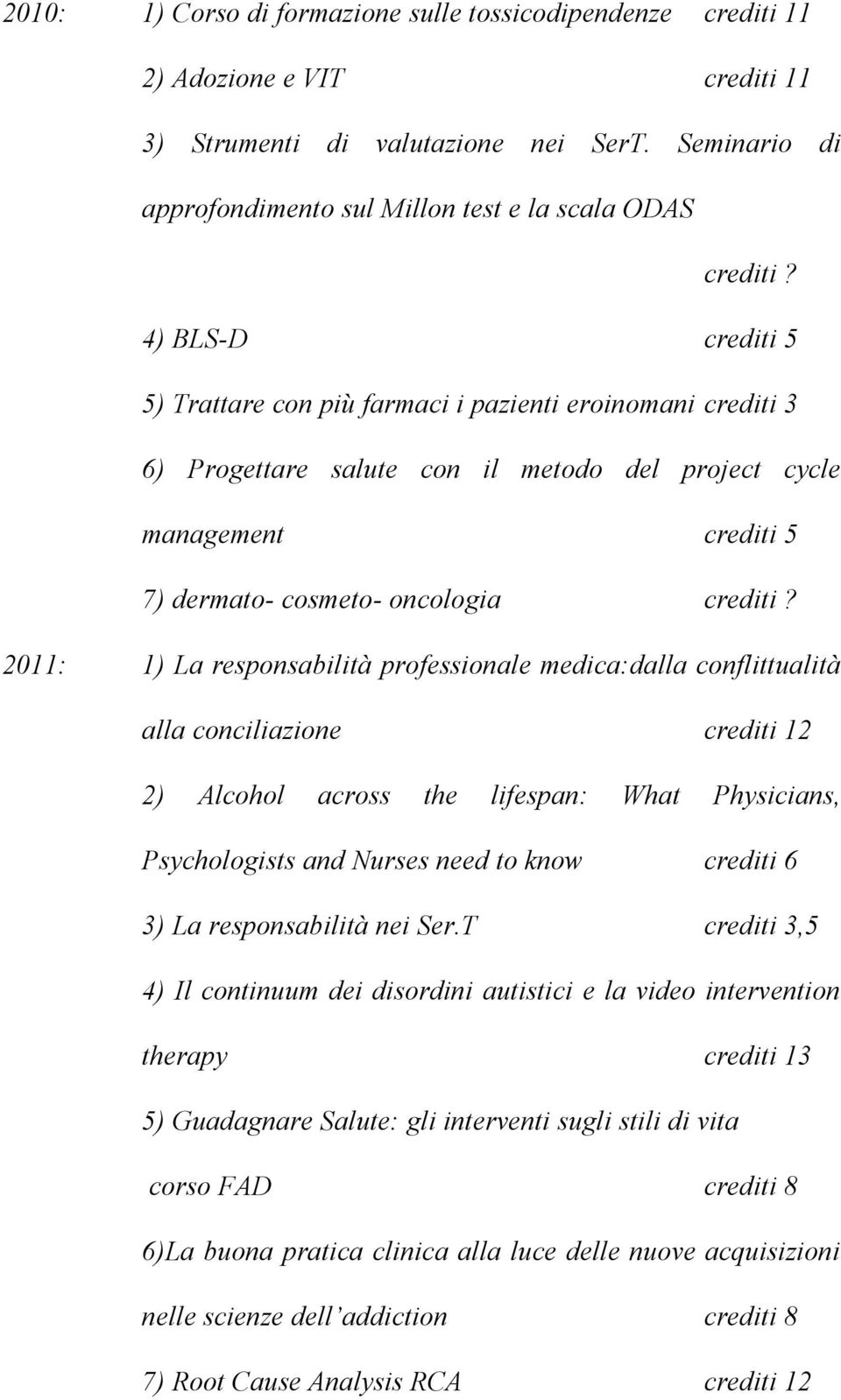 2011: 1) La responsabilità professionale medica:dalla conflittualità alla conciliazione crediti 12 2) Alcohol across the lifespan: What Physicians, Psychologists and Nurses need to know crediti 6 3)