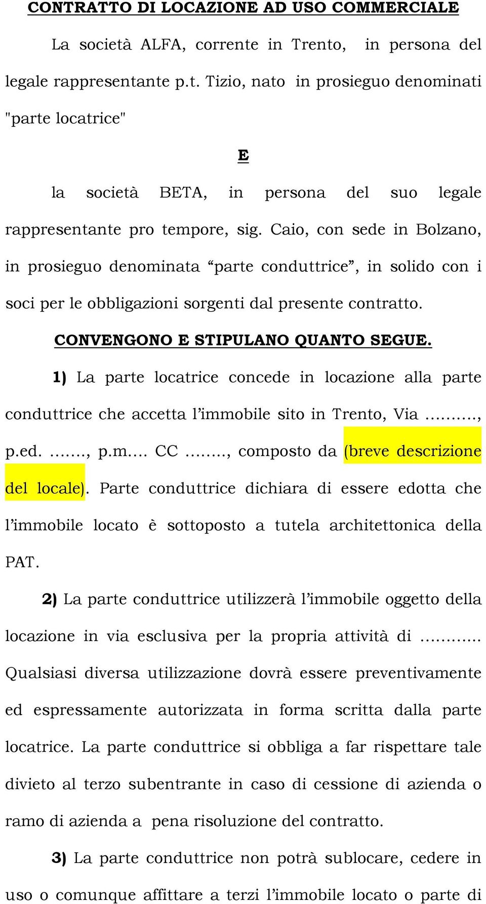 1) La parte locatrice concede in locazione alla parte conduttrice che accetta l immobile sito in Trento, Via., p.ed.., p.m. CC.., composto da (breve descrizione del locale).