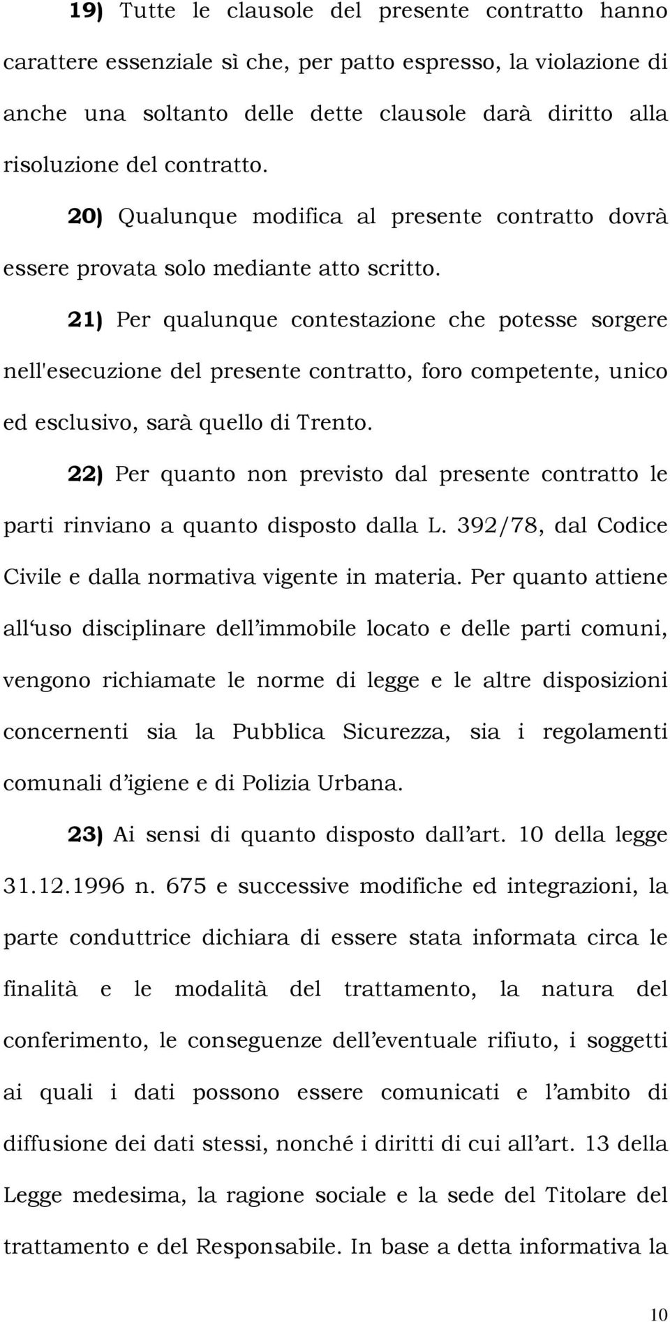 21) Per qualunque contestazione che potesse sorgere nell'esecuzione del presente contratto, foro competente, unico ed esclusivo, sarà quello di Trento.