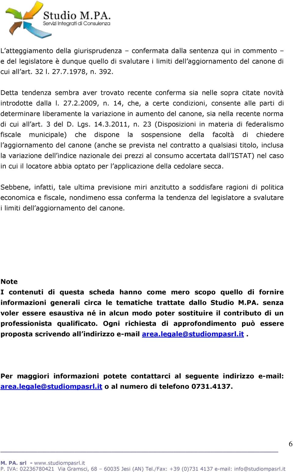 14, che, a certe condizioni, consente alle parti di determinare liberamente la variazione in aumento del canone, sia nella recente norma di cui all art. 3 del D. Lgs. 14.3.2011, n.