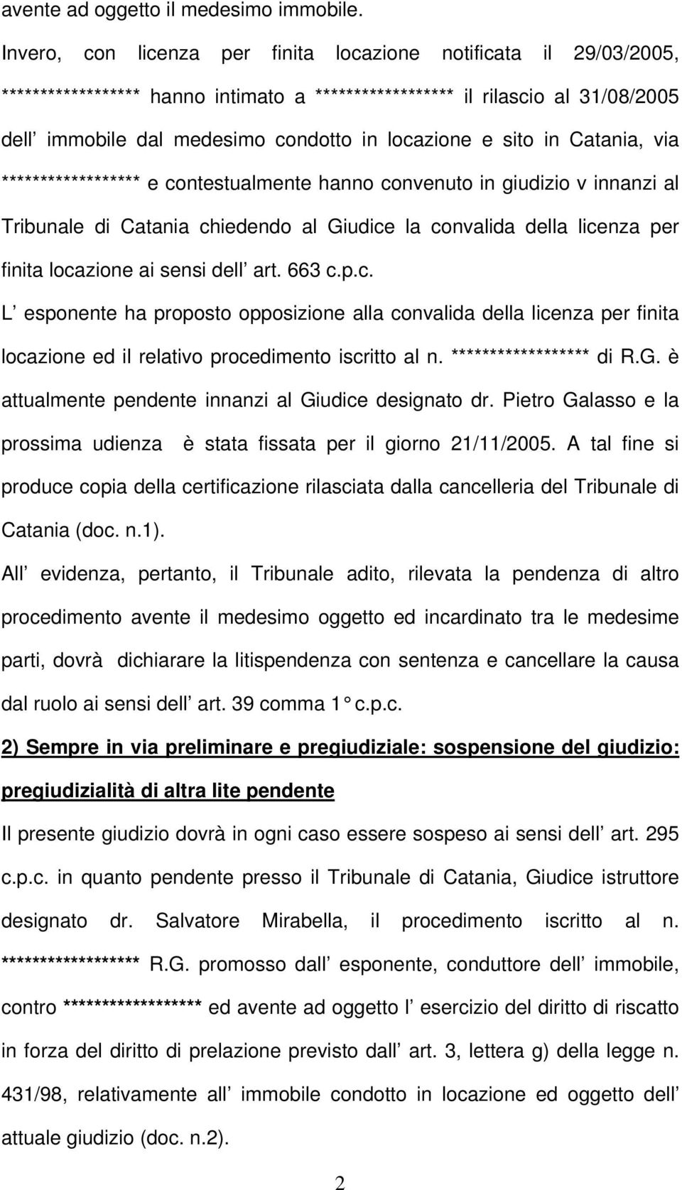 sito in Catania, via ****************** e contestualmente hanno convenuto in giudizio v innanzi al Tribunale di Catania chiedendo al Giudice la convalida della licenza per finita locazione ai sensi