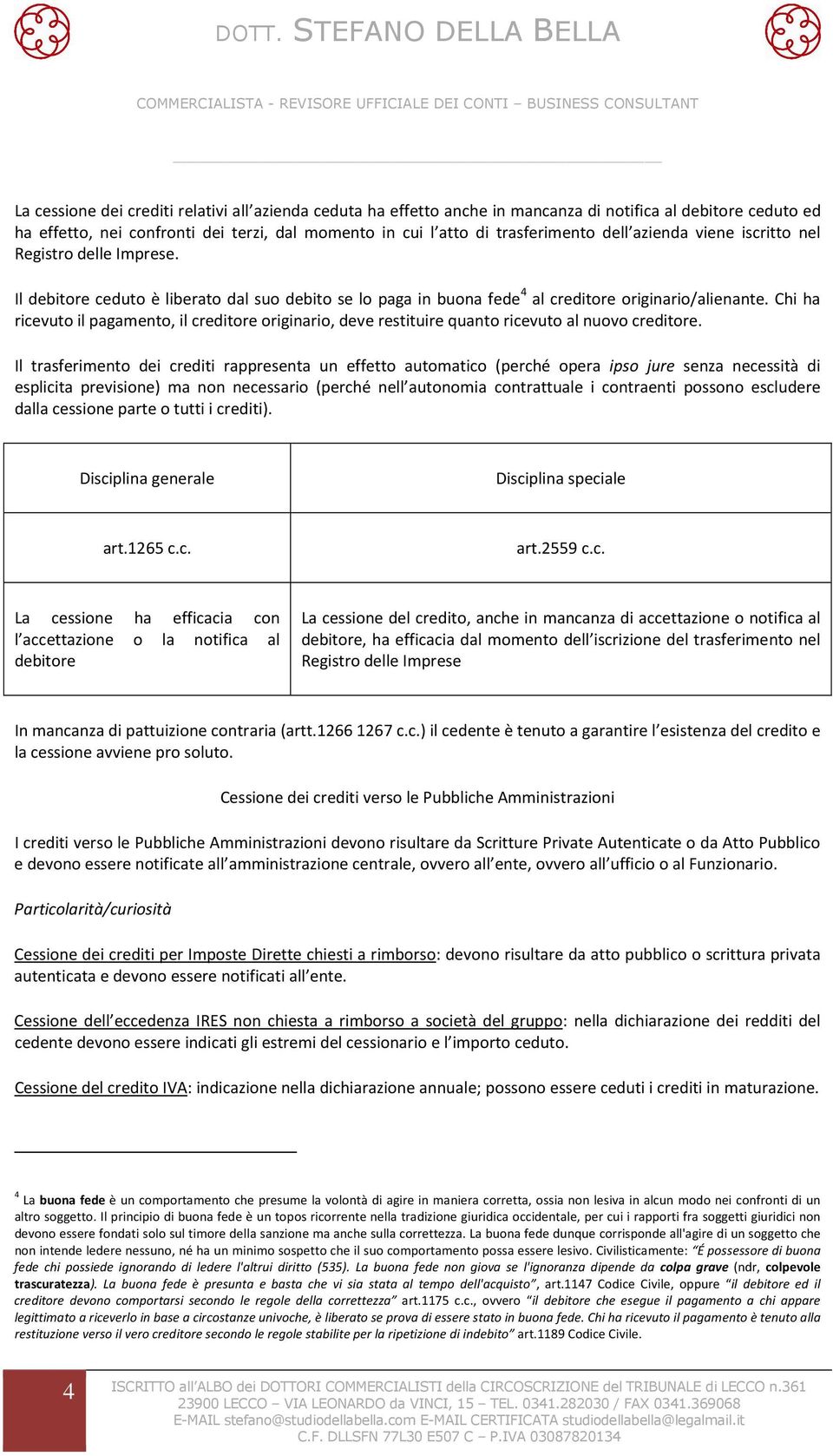 Chi ha ricevuto il pagamento, il creditore originario, deve restituire quanto ricevuto al nuovo creditore.