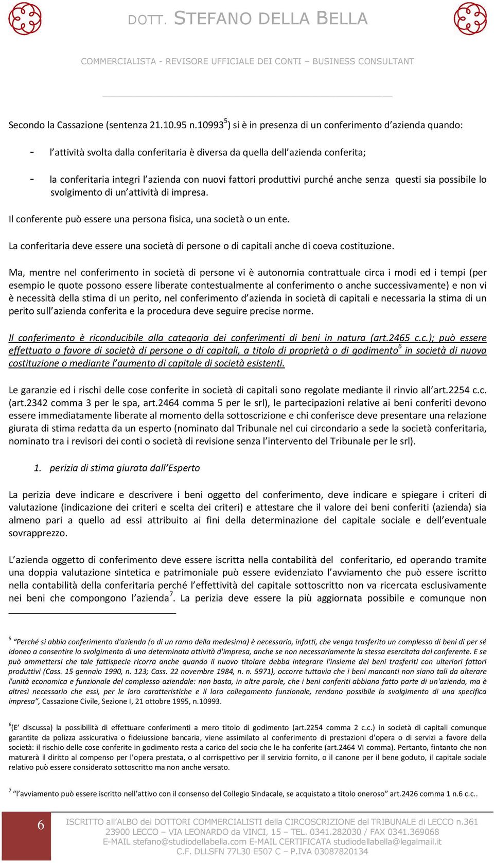 fattori produttivi purché anche senza questi sia possibile lo svolgimento di un attività di impresa. Il conferente può essere una persona fisica, una società o un ente.