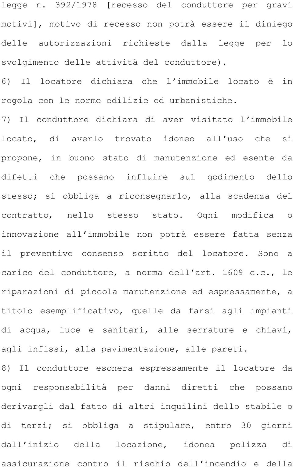 7) Il conduttore dichiara di aver visitato l immobile locato, di averlo trovato idoneo all uso che si propone, in buono stato di manutenzione ed esente da difetti che possano influire sul godimento