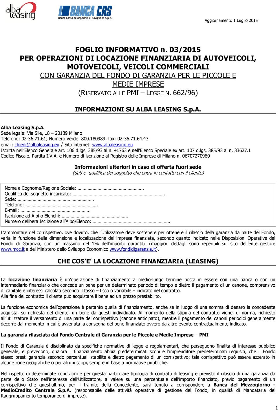 662/96) INFORMAZIONI SU ALBA LEASING S.p.A. Alba Leasing S.p.A. Sede legale: Via Sile, 18 20139 Milano Telefono: 02-36.71.61; Numero Verde: 800.180989; fax: 02-36.71.64.43 email: chiedi@albaleasing.