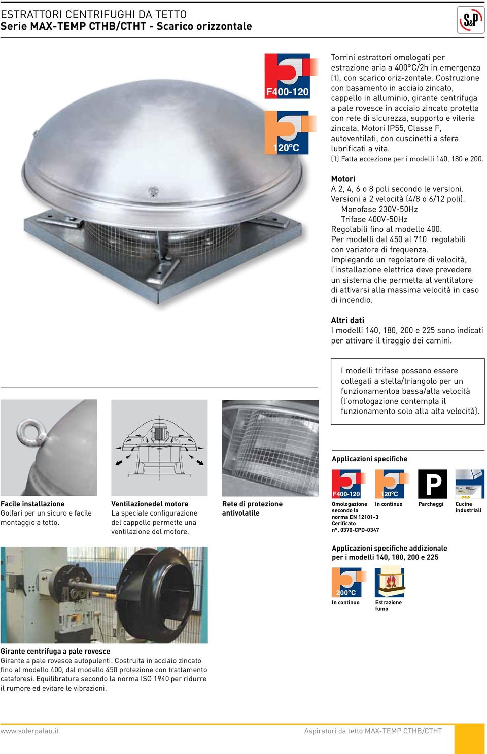 Motori IP, Classe F, autoventilati, con cuscinetti a sfera lubrificati a vita. (1) Fatta eccezione per i modelli 14, 18 e 2. Motori A 2, 4, 6 o 8 poli secondo le versioni.