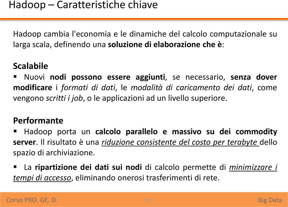 applicazioni ad un livello superiore. Performante Hadoop porta un calcolo parallelo e massivo su dei commodity server.