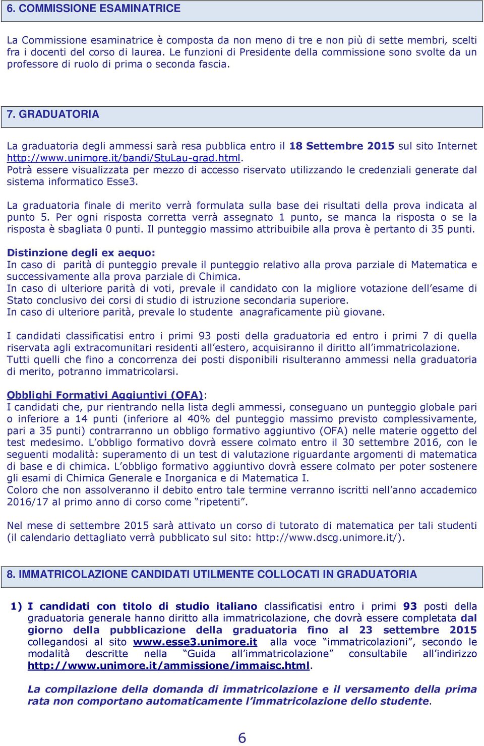 GRADUATORIA La graduatoria degli ammessi sarà resa pubblica entro il 18 Settembre 2015 sul sito Internet http://www.unimore.it/bandi/stulau-grad.html.