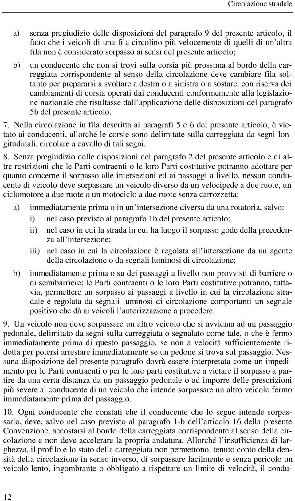 fila soltanto per prepararsi a svoltare a destra o a sinistra o a sostare, con riserva dei cambiamenti di corsia operati dai conducenti conformemente alla legislazione nazionale che risultasse dall