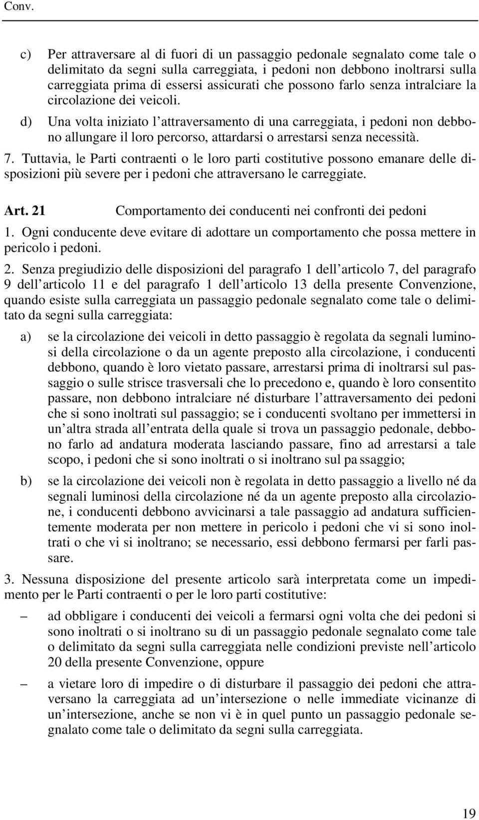 d) Una volta iniziato l attraversamento di una carreggiata, i pedoni non debbono allungare il loro percorso, attardarsi o arrestarsi senza necessità. 7.