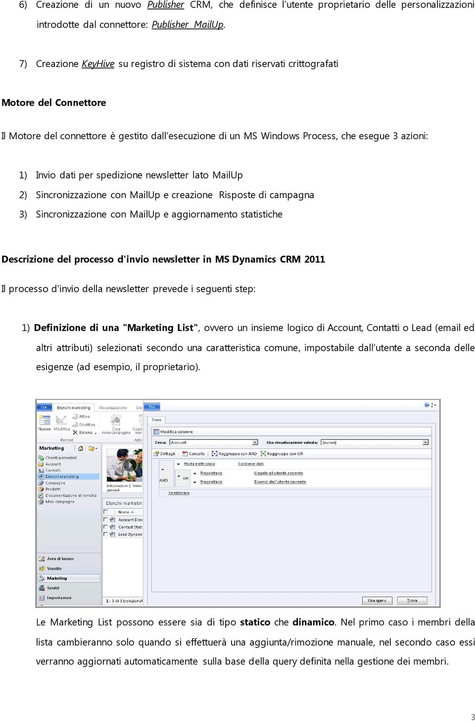 Invio dati per spedizione newsletter lato MailUp 2) Sincronizzazione con MailUp e creazione Risposte di campagna 3) Sincronizzazione con MailUp e aggiornamento statistiche Descrizione del processo