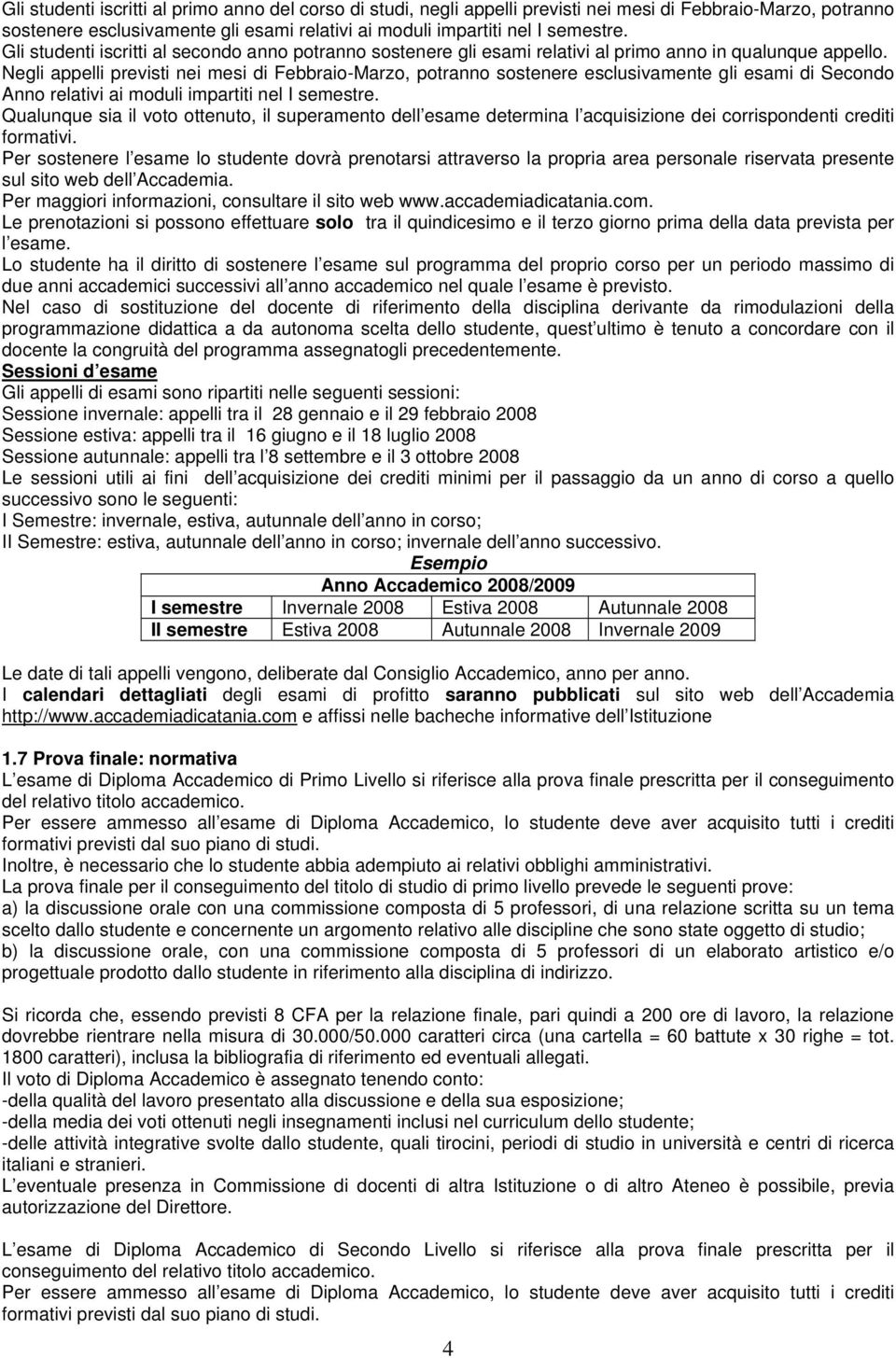 Negli appelli previsti nei mesi di Febbraio-Marzo, potranno sostenere esclusivamente gli esami di Secondo Anno relativi ai moduli impartiti nel I semestre.