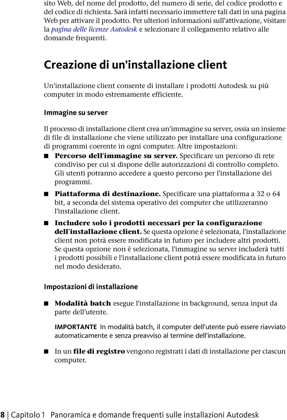 Creazione di un'installazione client Un'installazione client consente di installare i prodotti Autodesk su più computer in modo estremamente efficiente.