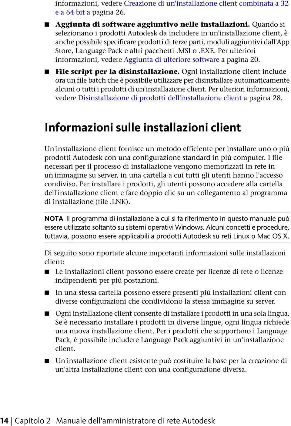 pacchetti.msi o.exe. Per ulteriori informazioni, vedere Aggiunta di ulteriore software a pagina 20. File script per la disinstallazione.