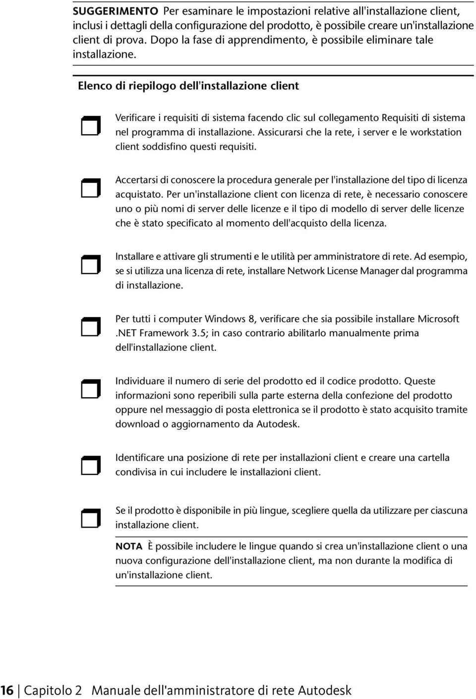 Elenco di riepilogo dell'installazione client Verificare i requisiti di sistema facendo clic sul collegamento Requisiti di sistema nel programma di installazione.