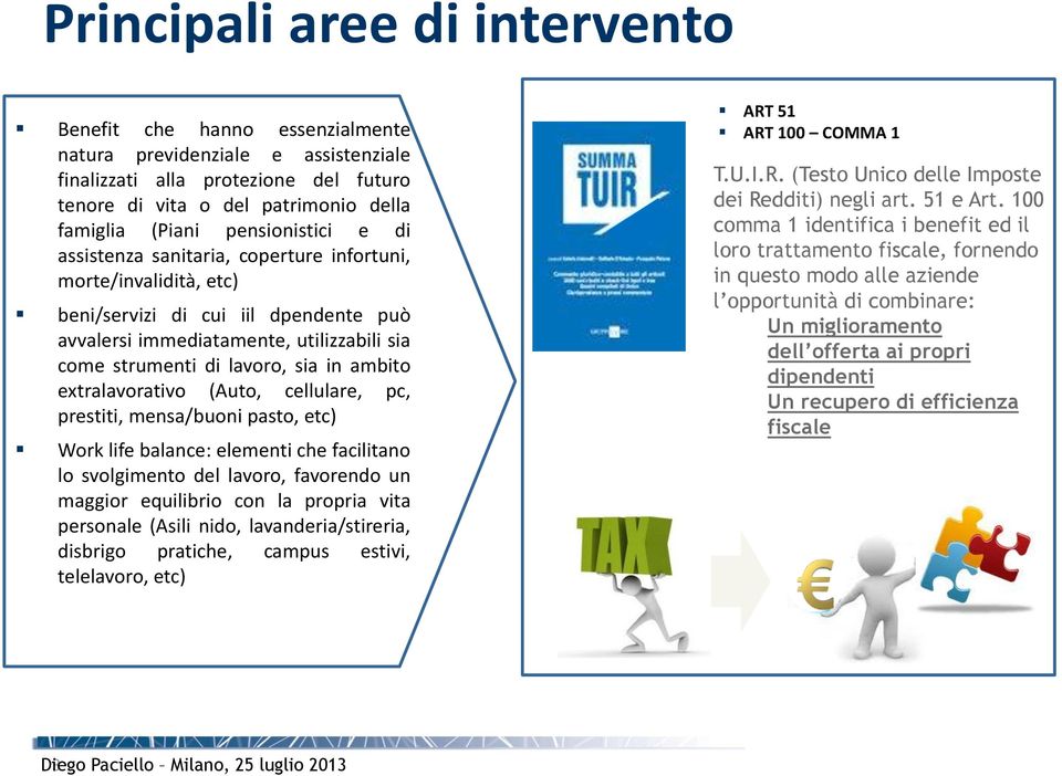 strumenti di lavoro, sia in ambito extralavorativo (Auto, cellulare, pc, prestiti, mensa/buoni pasto, etc) Work life balance: elementi che facilitano lo svolgimento del lavoro, favorendo un maggior