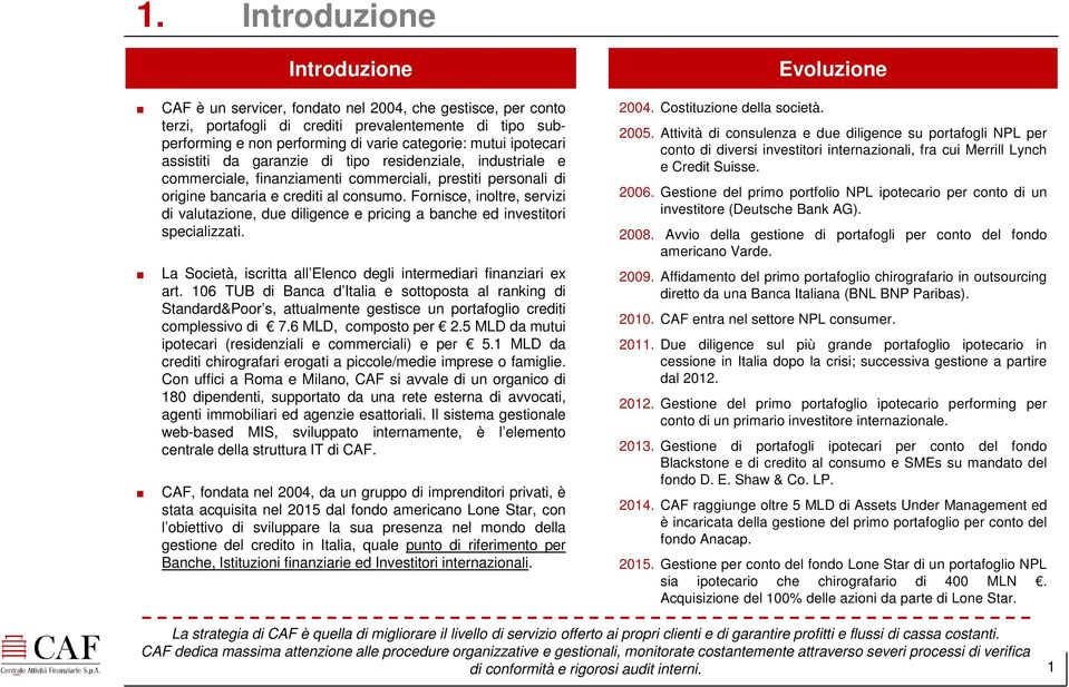 Fornisce, inoltre, servizi di valutazione, due diligence e pricing a banche ed investitori specializzati. La Società, iscritta all Elenco degli intermediari finanziari ex art.