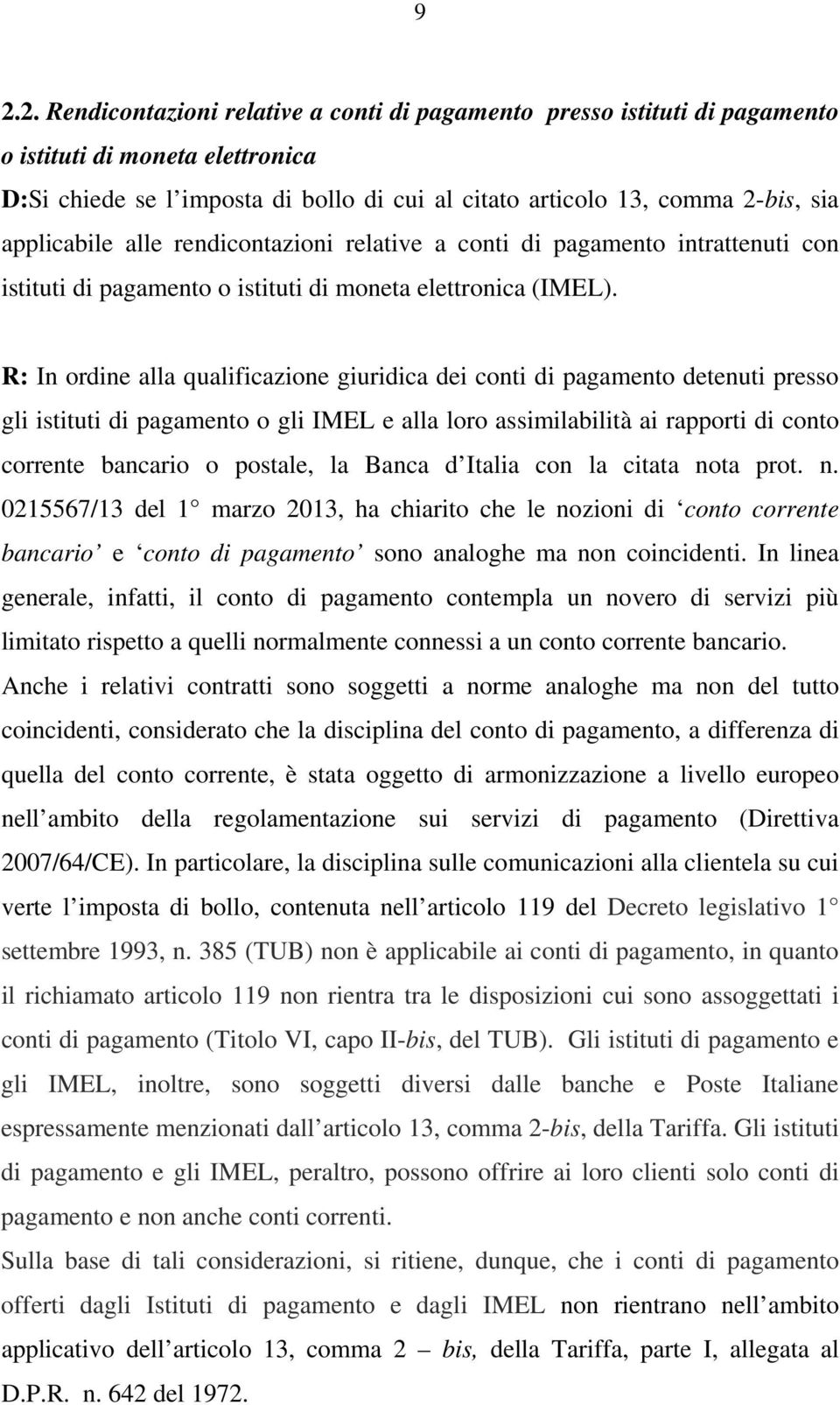 R: In ordine alla qualificazione giuridica dei conti di pagamento detenuti presso gli istituti di pagamento o gli IMEL e alla loro assimilabilità ai rapporti di conto corrente bancario o postale, la