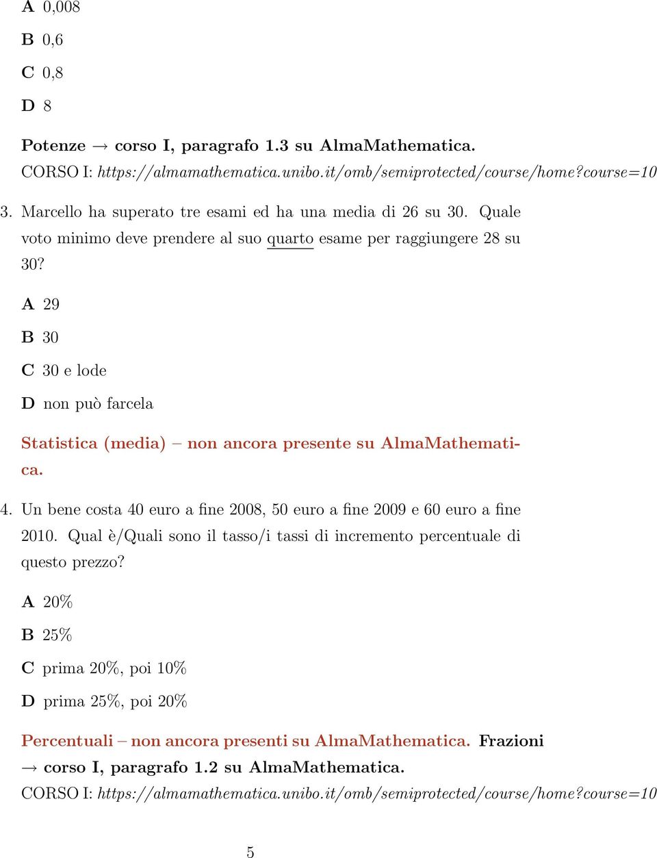 A 29 B 30 C 30 e lode D non può farcela Statistica (media) non ancora presente su AlmaMathematica. 4.