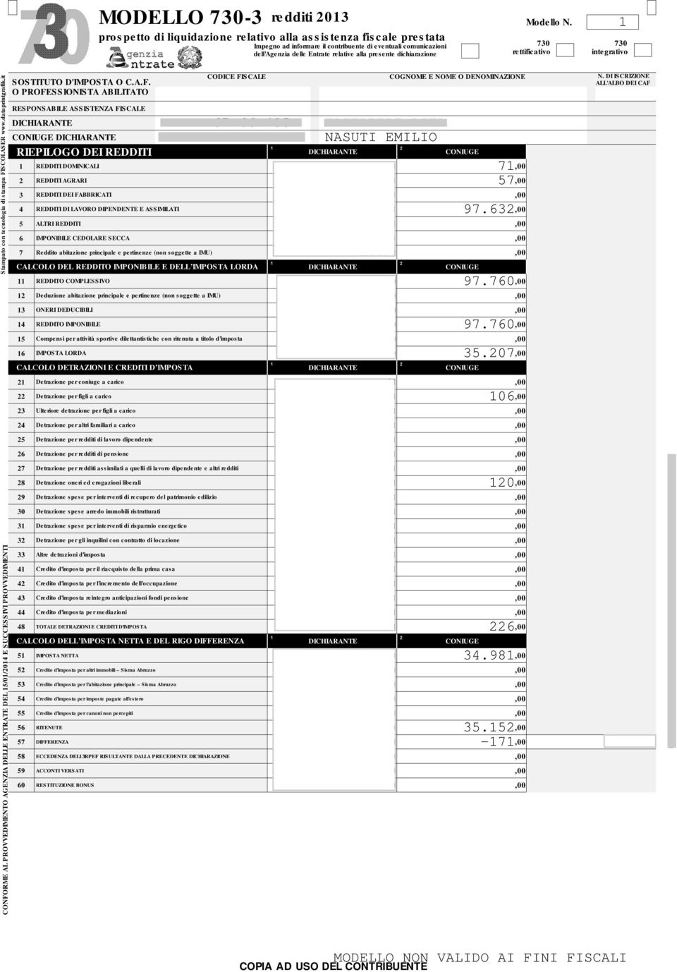 730 rettificativo 730 integrativo CONFORME AL PROVVEDIMENTO AGENZIA DELLE ENTRATE DEL 5/0/204 E SUCCESSIVI PROVVEDIMENTI Stampato con tecnologia di stampa FISCOLASER www.dataprintgrafik.