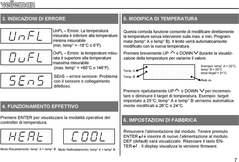 Premere ENTER per visualizzare la modalità operative del controller di temperatura. Modo Riscaldamento: temp A > temp B Modo Raffreddamento: temp A < temp B 5.