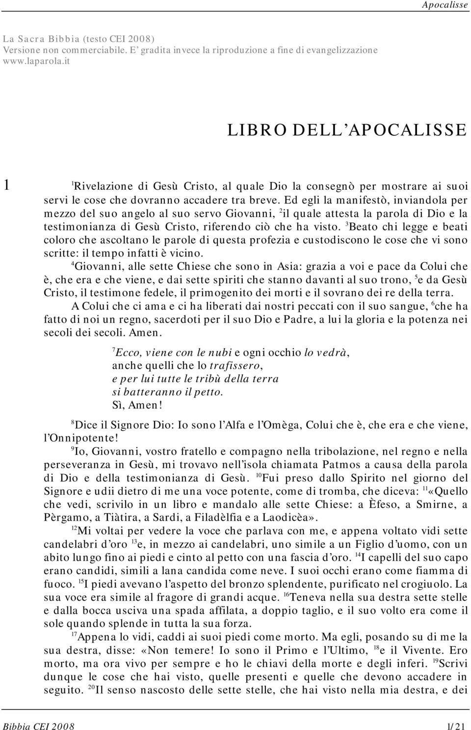 Ed egli la manifestò, inviandola per mezzo del suo angelo al suo servo Giovanni, 2 il quale attesta la parola di Dio e la testimonianza di Gesù Cristo, riferendo ciò che ha visto.