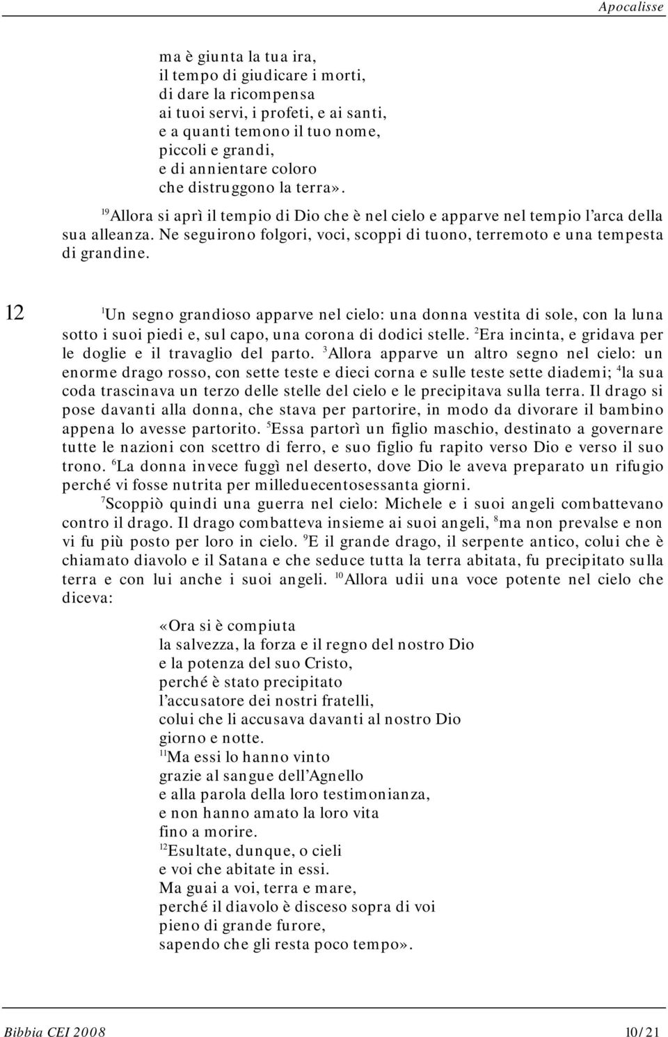 Ne seguirono folgori, voci, scoppi di tuono, terremoto e una tempesta di grandine.