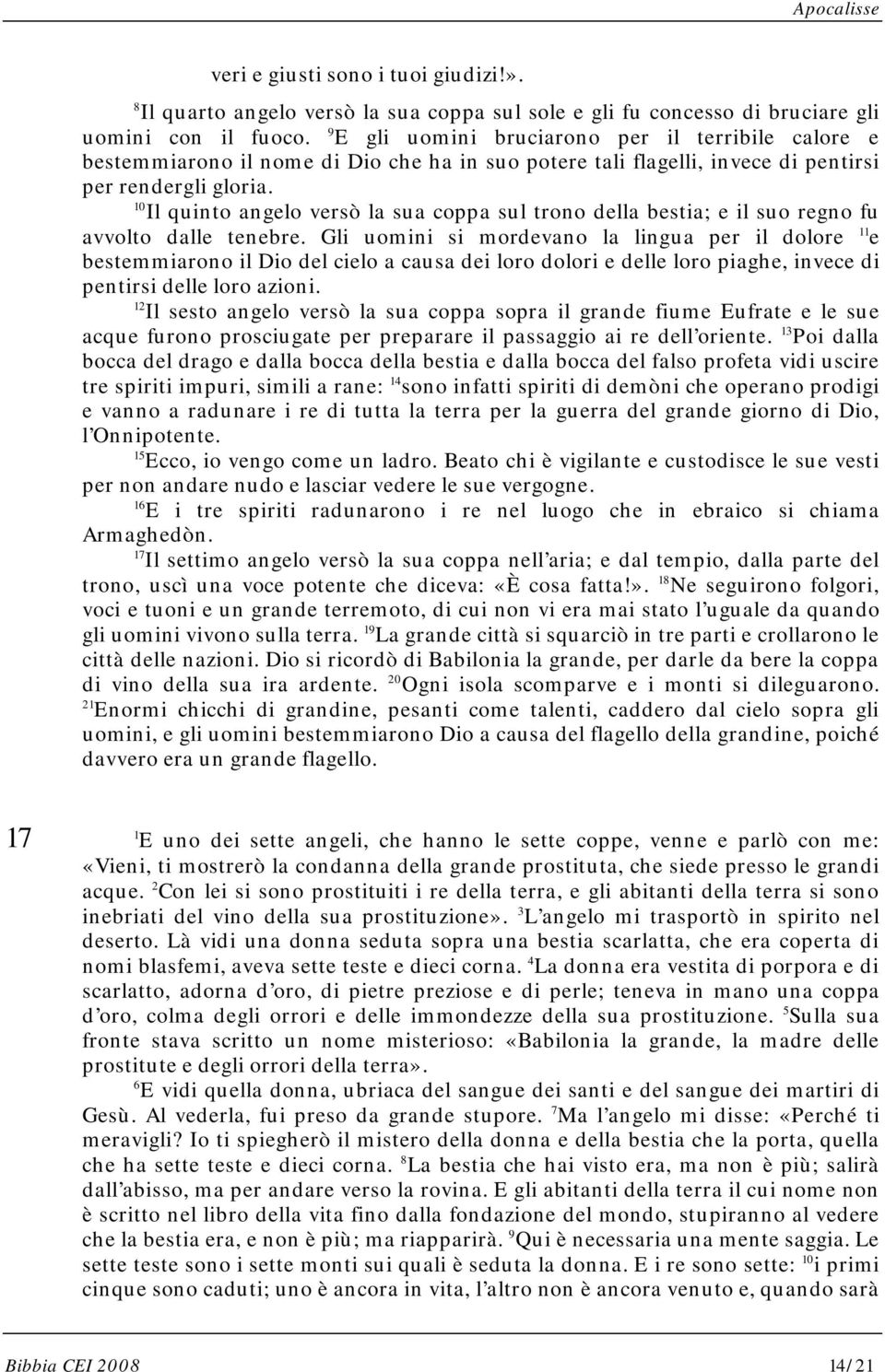 10 Il quinto angelo versò la sua coppa sul trono della bestia; e il suo regno fu avvolto dalle tenebre.