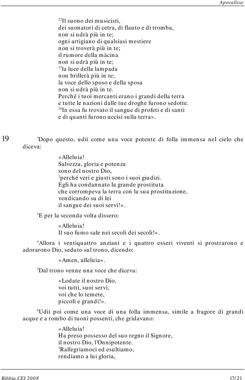 Perché i tuoi mercanti erano i grandi della terra e tutte le nazioni dalle tue droghe furono sedotte. 24 In essa fu trovato il sangue di profeti e di santi e di quanti furono uccisi sulla terra».