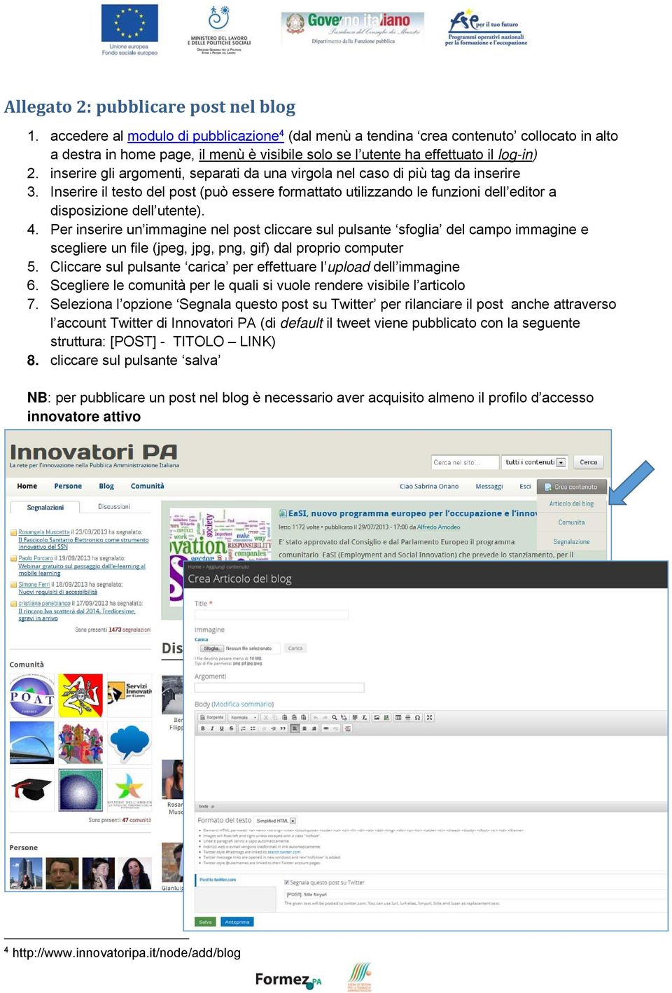 inserire gli argomenti, separati da una virgola nel caso di più tag da inserire 3. Inserire il testo del post (può essere formattato utilizzando le funzioni dell editor a disposizione dell utente). 4.