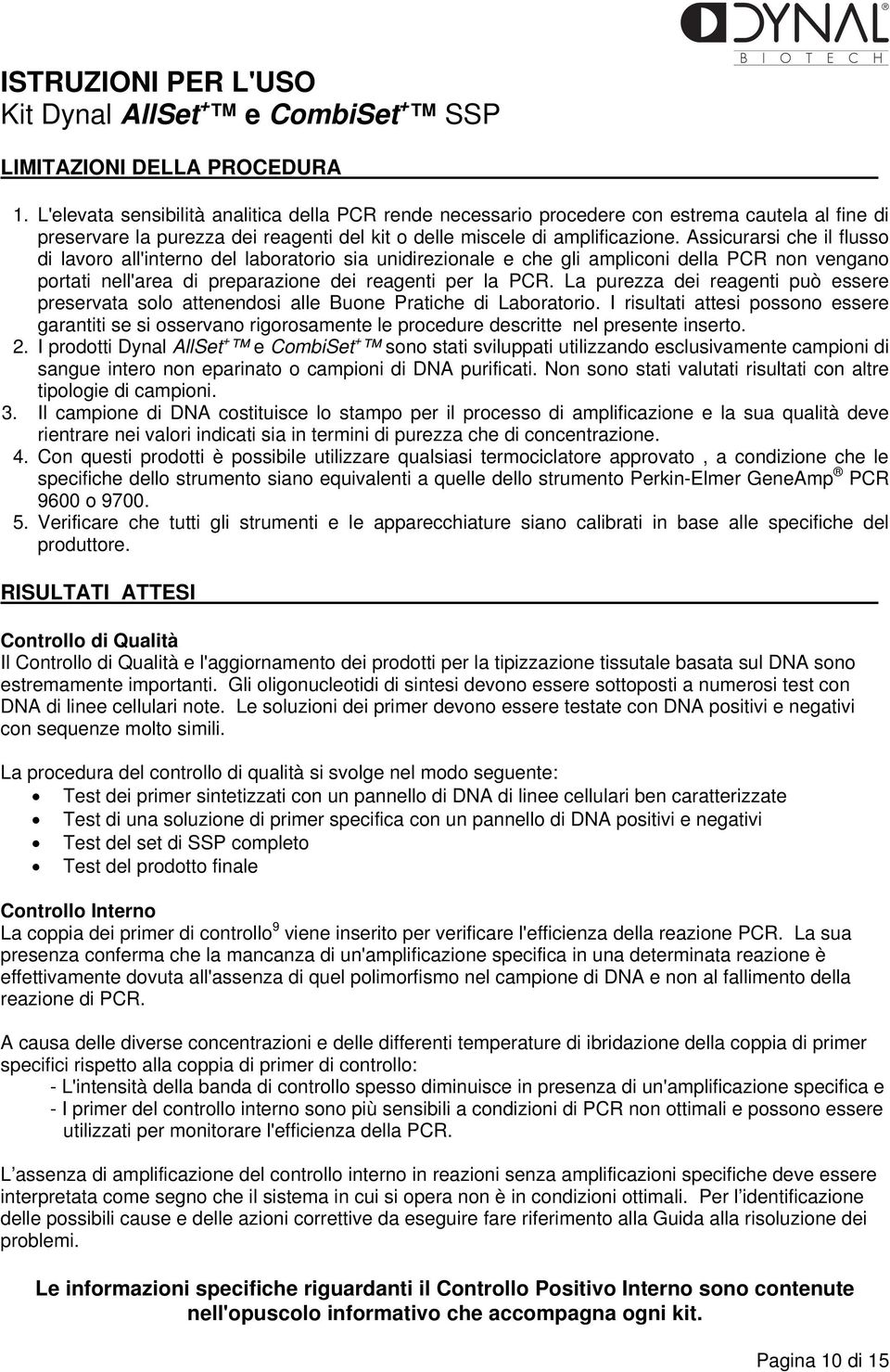 Assicurarsi che il flusso di lavoro all'interno del laboratorio sia unidirezionale e che gli ampliconi della PCR non vengano portati nell'area di preparazione dei reagenti per la PCR.