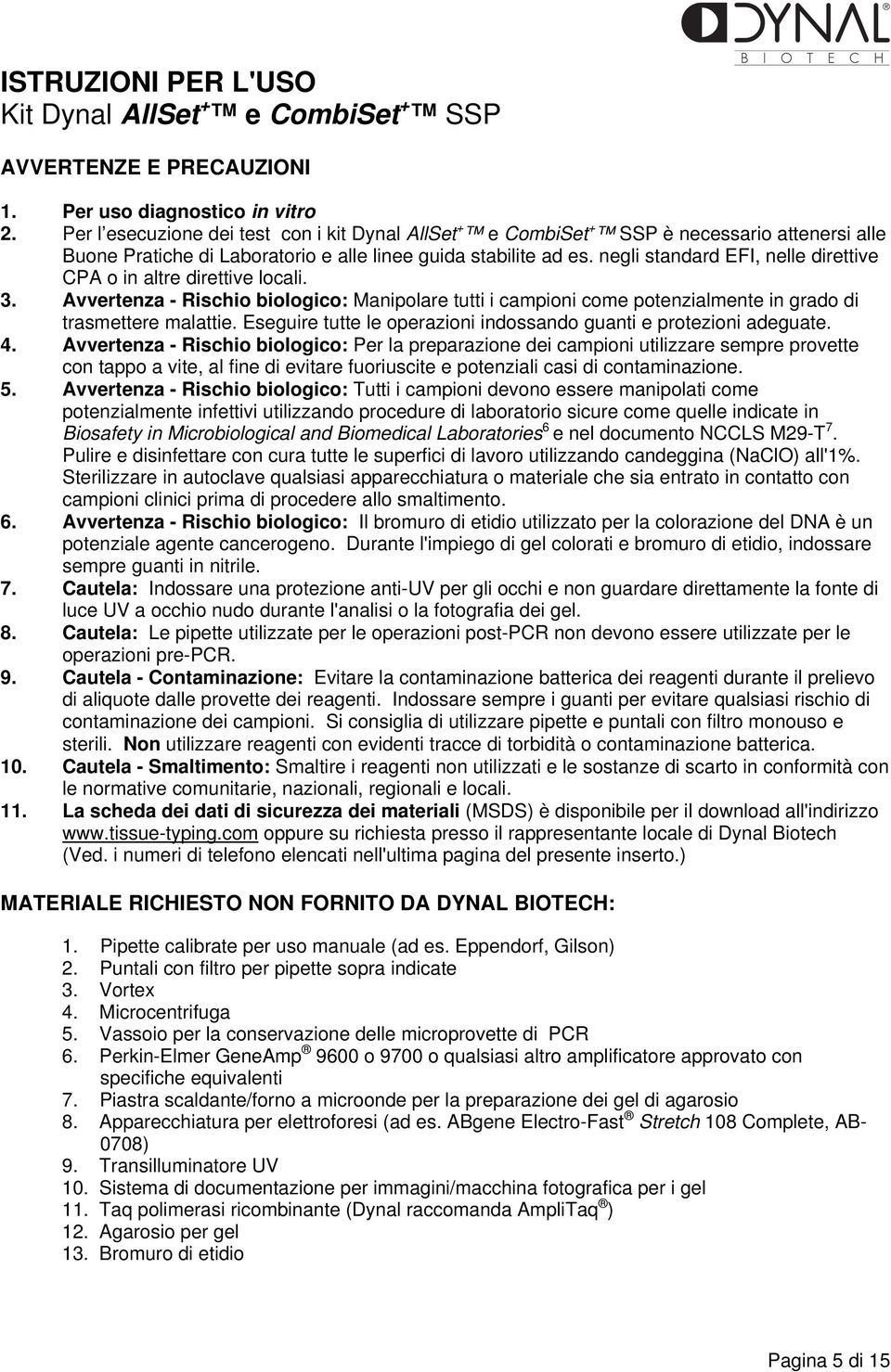 negli standard EFI, nelle direttive CPA o in altre direttive locali. 3. Avvertenza - Rischio biologico: Manipolare tutti i campioni come potenzialmente in grado di trasmettere malattie.