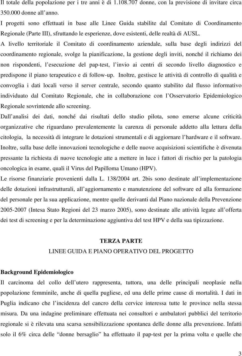 A livello territoriale il Comitato di coordinamento aziendale, sulla base degli indirizzi del coordinamento regionale, svolge la pianificazione, la gestione degli inviti, nonché il richiamo dei non