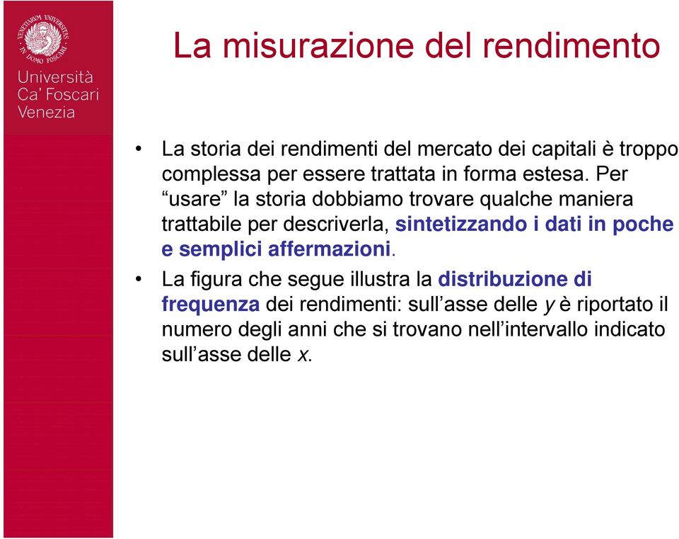 Per usare la storia dobbiamo trovare qualche maniera trattabile per descriverla, sintetizzando i dati in poche e