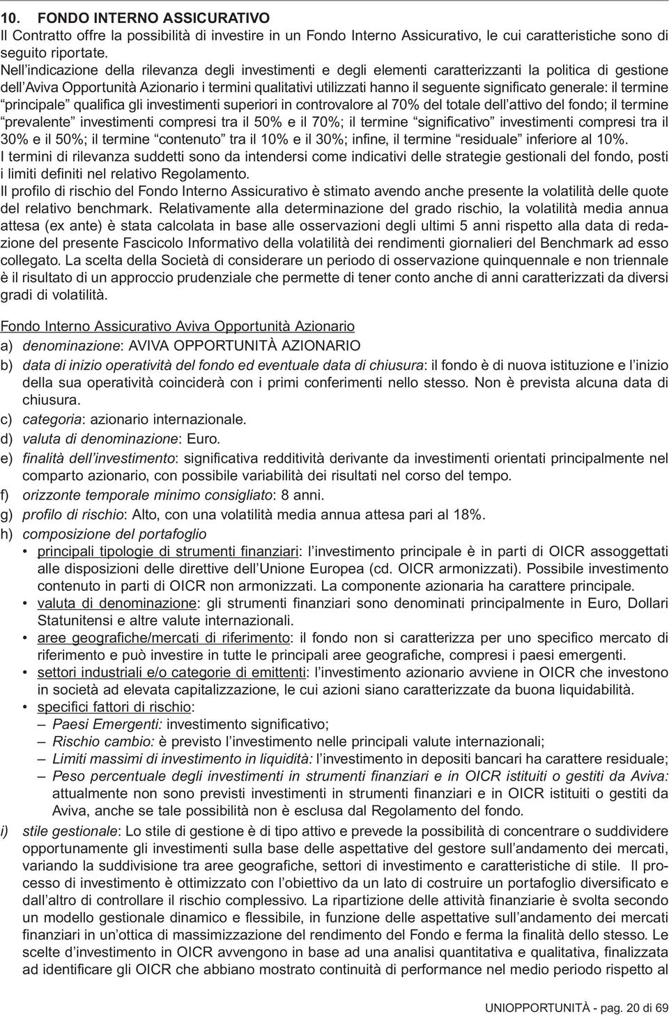 significato generale: il termine principale qualifica gli investimenti superiori in controvalore al 70% del totale dell attivo del fondo; il termine prevalente investimenti compresi tra il 50% e il