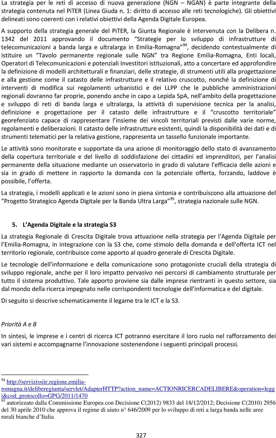 1342 del 2011 approvando il documento Strategie per lo sviluppo di infrastrutture di telecomunicazioni a banda larga e ultralarga in Emilia Romagna 94, decidendo contestualmente di istituire un