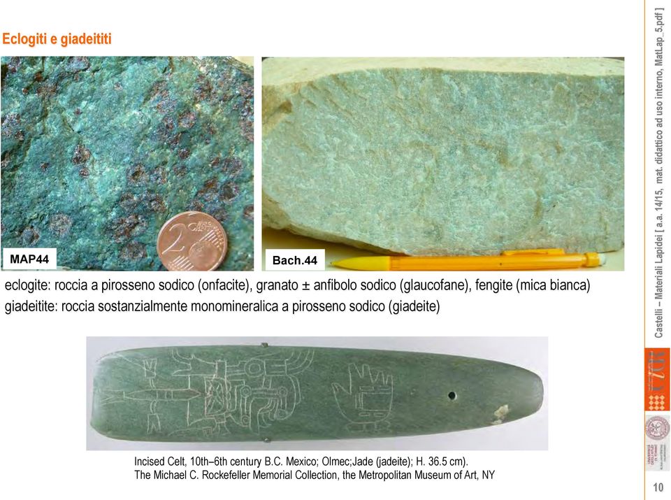 fengite (mica bianca) giadeitite: roccia sostanzialmente monomineralica a pirosseno sodico