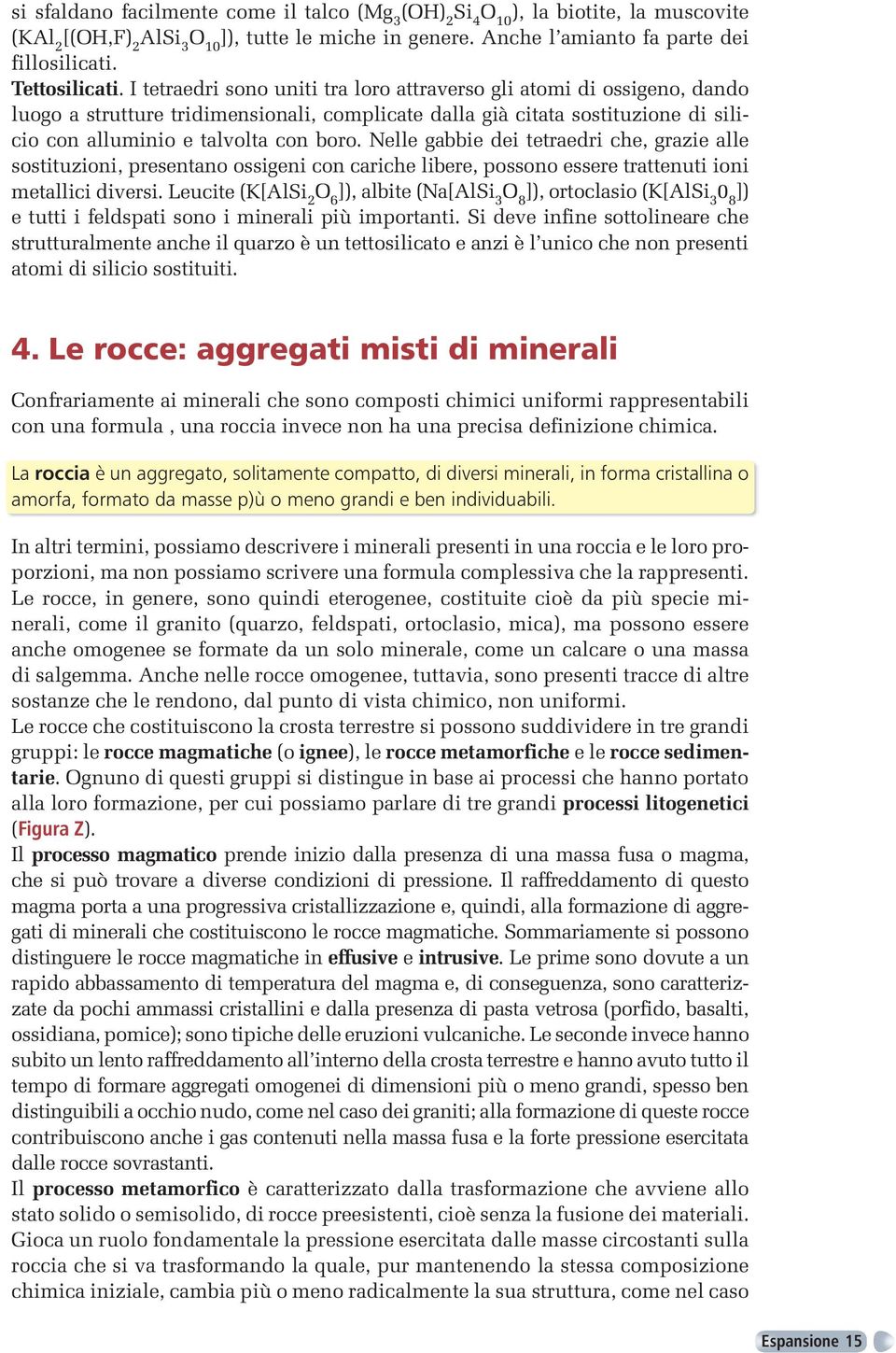 I tetraedri sono uniti tra loro attraverso gli atomi di ossigeno, dando luogo a strutture tridimensionali, complicate dalla già citata sostituzione di silicio con alluminio e talvolta con boro.