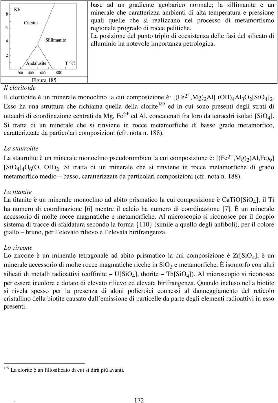 Figura 185 Il cloritoide Il cloritoide è un minerale monoclino la cui composizione è: [(Fe 2+,Mg) 2 Al] (OH) 4 Al 3 O 2 [SiO 4 ] 2.