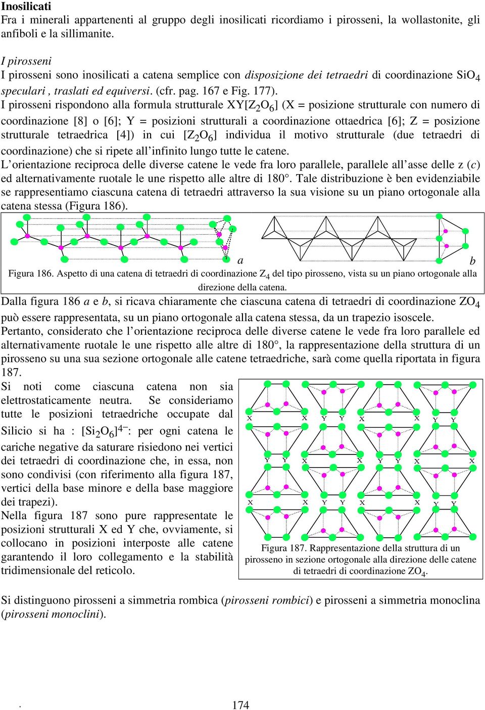 I pirosseni rispondono alla formula strutturale XY[Z 2 O 6 ] (X = posizione strutturale con numero di coordinazione [8] o [6]; Y = posizioni strutturali a coordinazione ottaedrica [6]; Z = posizione