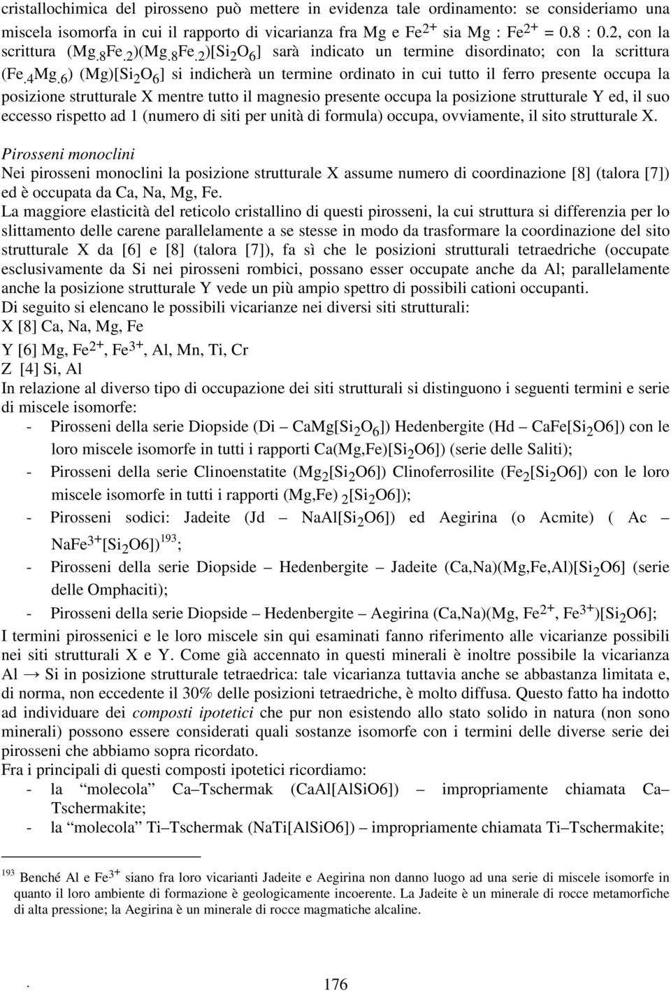 6 ) (Mg)[Si 2 O 6 ] si indicherà un termine ordinato in cui tutto il ferro presente occupa la posizione strutturale X mentre tutto il magnesio presente occupa la posizione strutturale Y ed, il suo