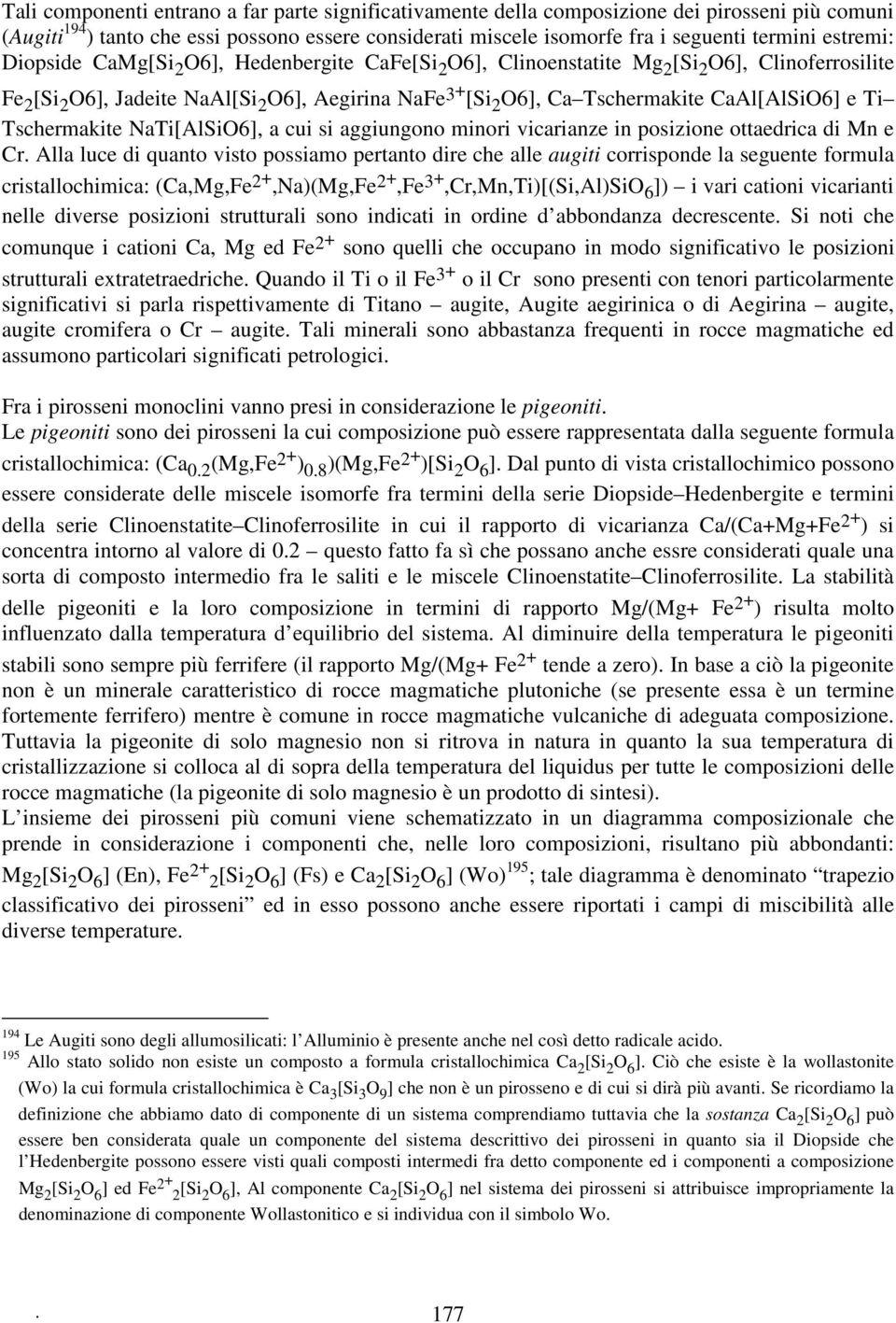 CaAl[AlSiO6] e Ti Tschermakite NaTi[AlSiO6], a cui si aggiungono minori vicarianze in posizione ottaedrica di Mn e Cr.