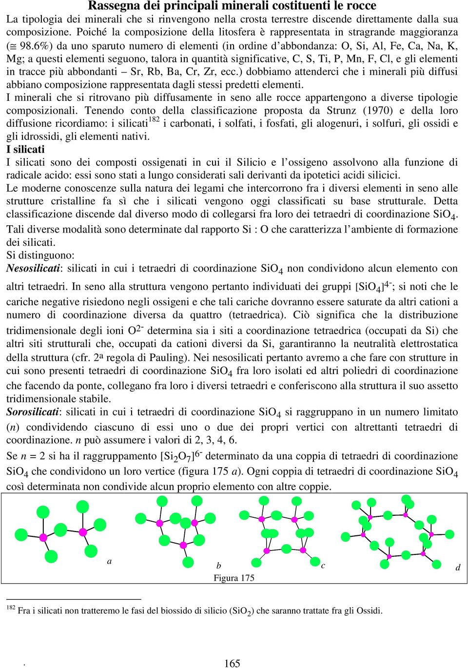 6%) da uno sparuto numero di elementi (in ordine d abbondanza: O, Si, Al, Fe, Ca, Na, K, Mg; a questi elementi seguono, talora in quantità significative, C, S, Ti, P, Mn, F, Cl, e gli elementi in