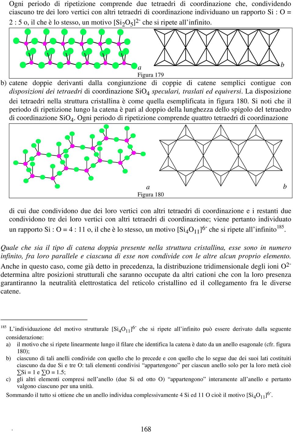 a b Figura 179 b) catene doppie derivanti dalla congiunzione di coppie di catene semplici contigue con disposizioni dei tetraedri di coordinazione SiO 4 speculari, traslati ed equiversi.