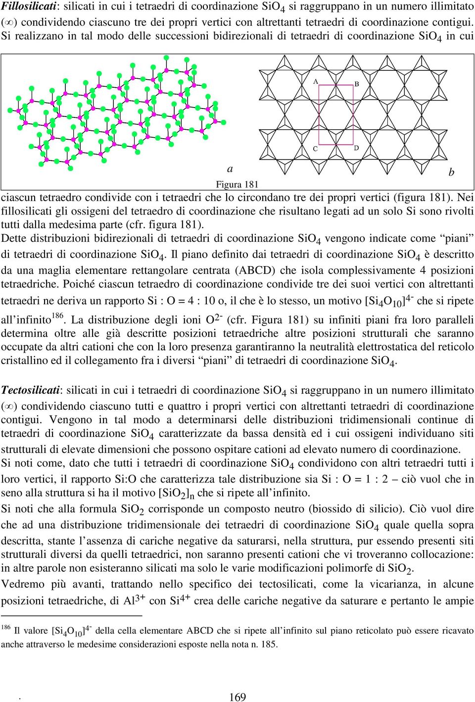 Si realizzano in tal modo delle successioni bidirezionali di tetraedri di coordinazione SiO 4 in cui a b Figura 181 ciascun tetraedro condivide con i tetraedri che lo circondano tre dei propri