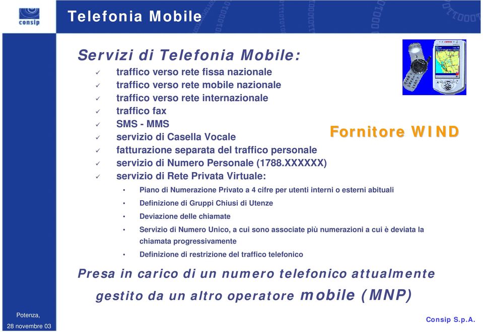 XXXXXX) servizio di Rete Privata Virtuale: Piano di Numerazione Privato a 4 cifre per utenti interni o esterni abituali Definizione di Gruppi Chiusi di Utenze Deviazione delle chiamate