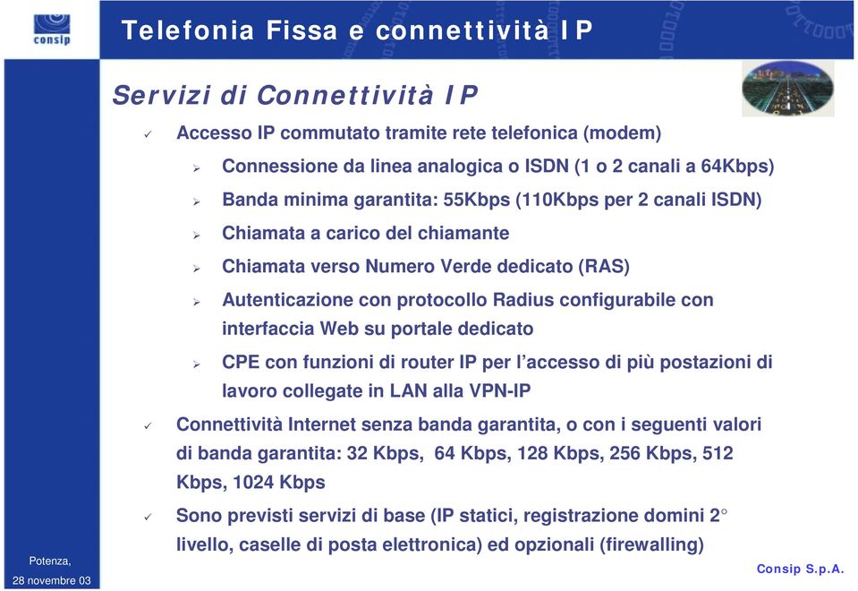 con funzioni di router IP per l accesso di più postazioni di lavoro collegate in LAN alla VPN-IP Connettività Internet senza banda garantita, o con i seguenti valori di banda garantita: